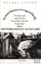 Mitterrand Le Cagoulard. Voyage Aux Sources De L'Extreme-Droite Francaise T.1