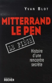 Mitterrand-Le Pen, Le Piège ; Histoire D'Une Rencontre Secrète