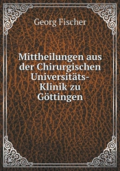 Mittheilungen Aus Der Chirurgischen Universitats-Klinik Zu Gottingen