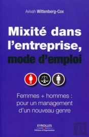 Mixité Dans L'Entreprise, Mode D'Emploi ; Femmes + Hommes : Pour Un Management D'Un Nouveau Genre.
