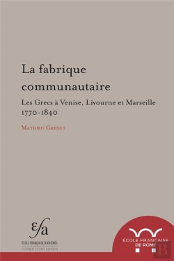 Bertrand.pt - Mmb (Mondes Méditerranéens Et Balkaniques) T.9 ; La Fabrique Communautaire ; Les Grecs À Venis, Livourne Et Marseille ; 1770-1840