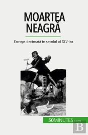 Moartea Neagra : Europa Decimata În Secolul Al Xiv-Lea