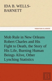 Mob Rule In New Orleans Robert Charles And His Fight To Death, The Story Of His Life, Burning Human Beings Alive, Other Lynching Statistics