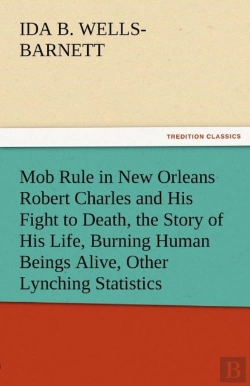 Bertrand.pt - Mob Rule In New Orleans Robert Charles And His Fight To Death, The Story Of His Life, Burning Human Beings Alive, Other Lynching Statistics