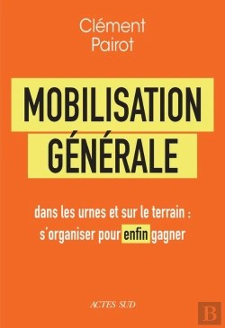 Bertrand.pt - Mobilisation Générale : Dans Les Urnes Et Sur Le Terrain : S'Organiser Pour Enfin Gagner