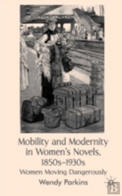 Bertrand.pt - Mobility And Modernity In Women'S Novels, 1850s-1930s