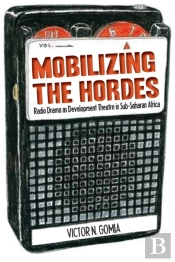 Mobilizing The Hordes. Radio Drama As Development Theatre In Sub-Saharan Africa