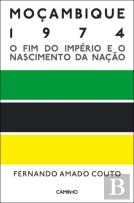 Moçambique 1974 - O Fim do Império e o Nascimento da Nação