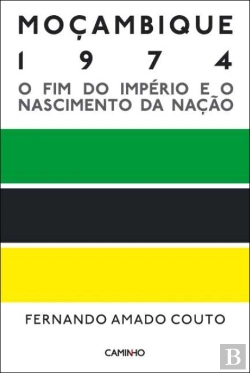 Bertrand.pt - Moçambique 1974 - O Fim do Império e o Nascimento da Nação