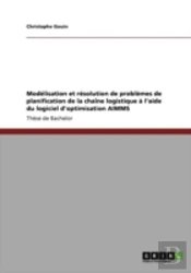 Moda(C)Lisation Et Ra(C)Solution De Probla*Mes De Planification De La Chaa(R)Ne Logistique A  L'Aide Du Logiciel D'Optimisation Aimms