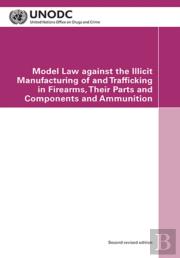 Model Law Against The Illicit Manufacturing Of And Trafficking In Firearms, Their Parts And Components And Ammunition