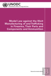 Model Law Against The Illicit Manufacturing Of And Trafficking In Firearms, Their Parts And Components And Ammunition