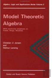 Model Theoretic Algebra With Particular Emphasis On Fields, Rings, Modules