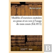 Modeles D'Exercices Oratoires En Prose Et En Vers A L'Usage De Mon Cours