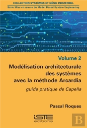 Modélisation Architecturale Des Systèmes Avec La Méthode Arcardia ; Guide Pratique De Capella