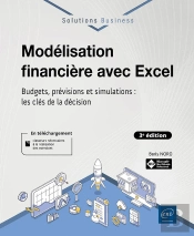 Modélisation Financière Avec Excel : Budgets, Prévisions Et Simulations : Les Clés De La Décision (3e Édition)