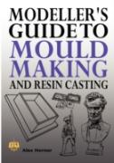 Modeller'S Guide To Mould Making And Resin Casting