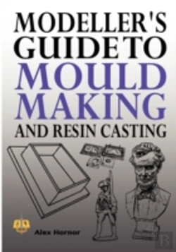 Bertrand.pt - Modeller'S Guide To Mould Making And Resin Casting