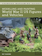 Modelling And Painting World War Ii Us Figures And Vehicles