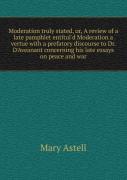 Moderation Truly Stated Or, A Review Of A Late Pamphlet Entitul'D Moderation A Vertue