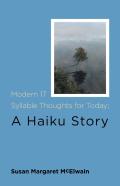 Modern 17 Syllable Thoughts For Today; A Haiku Story