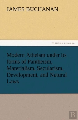 Bertrand.pt - Modern Atheism Under Its Forms Of Pantheism, Materialism, Secularism, Development, And Natural Laws