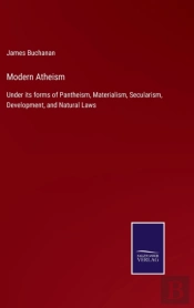Modern Atheism:Under Its Forms Of Panthe