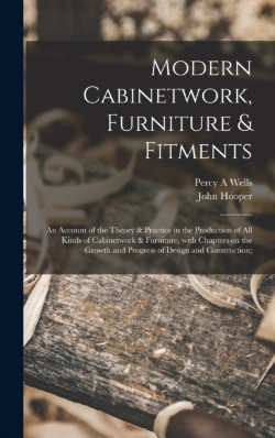 Bertrand.pt - Modern Cabinetwork, Furniture & Fitments; An Account Of The Theory & Practice In The Production Of All Kinds Of Cabinetwork & Furniture, With Chapters On The Growth And Progress Of Design And Construc