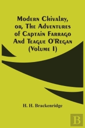 Modern Chivalry, Or, The Adventures Of Captain Farrago And Teague O'Regan (Volume I)