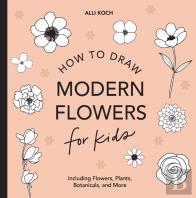 Modern Flowers: How To Draw Books For Kids With Flowers, Plants, And Botanicals