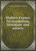Modern France. Its Journalism, Literature And Society
