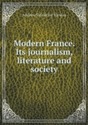 Modern France. Its Journalism, Literature And Society