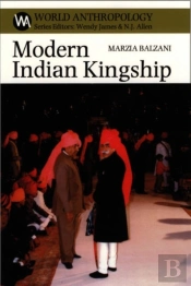 Modern Indian Kingship - Tradition, Legitimacy And Power In Jodhpur