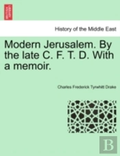 Modern Jerusalem. By The Late C. F. T. D. With A Memoir.