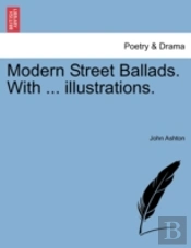 Modern Street Ballads. With ... Illustra