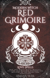 Modern Witch Red Grimoire - Love Spells - Red And White Magic Rituals. Filters And Natural Potions For Matters Of The Heart And Seduction