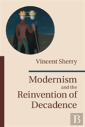 Modernism And The Reinvention Of Decadence