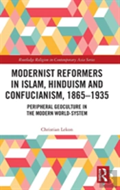 Modernist Reformers In Islam, Hinduism And Confucianism, 1865-1935