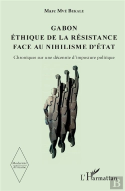 Bertrand.pt - Modernité Africaine : Gabon, Éthique De La Résistance Face Au Nihilisme D'Etat ; Chroniques Sur Une Décennie D'Imposture Politique