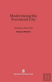Modernizing The Provincial City Toulouse, 1945-1975