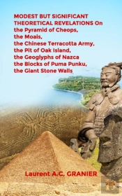 Modest But Significant Theoretical Revelations On The Pyramid Of Cheops, The Moais, The Chinese Terracotta Army, The Pit Of Oak Island, The Geoglyphs Of Nazca, The Blocks Of Puma Punku, The Giant Ston