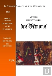 Moeurs Et Pratiques Des Démons Ou Esprits Visiteurs Du Spiritisme Ancien Et Moderne
