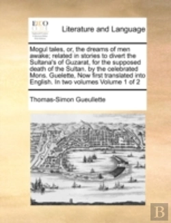Bertrand.pt - Mogul Tales, Or, The Dreams Of Men Awake; Related In Stories To Divert The Sultana'S Of Guzarat, For The Supposed Death Of The Sultan. By The Celebrat