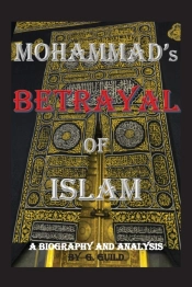 Mohammad'S Betrayal Of Islam: A Biography And Analysis