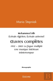 Mohammed Dib 1920 - 2003 Écrivain Algérien Écrivain Universel : Oeuvres Complètes 1952 - 2003 La Fugue Multiple Une Musique Intérieure Ininterrompue