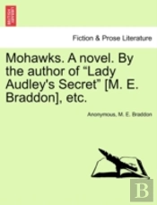 Mohawks. A Novel. By The Author Of 'Lady Audley'S Secret' (M. E. Braddon), Etc.