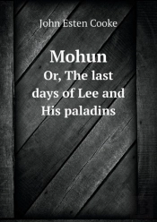 Mohun Or, The Last Days Of Lee And His Paladins