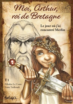 Bertrand.pt - Moi, Arthur, Roi De Bretagne Tome 1 : Le Jour Où J'Ai Rencontré Merlin