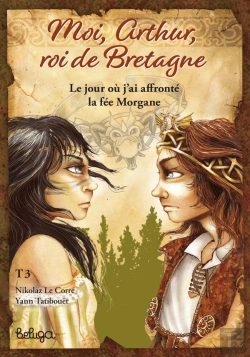 Bertrand.pt - Moi, Arthur, Roi De Bretagne Tome 3 : Le Jour Où J'Ai Affronté La Fée Morgane