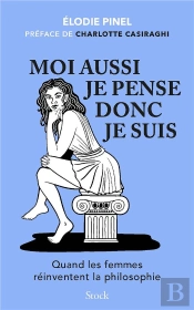 Moi Aussi Je Pense Donc Je Suis : Quand Les Femmes Réinventent La Philosophie